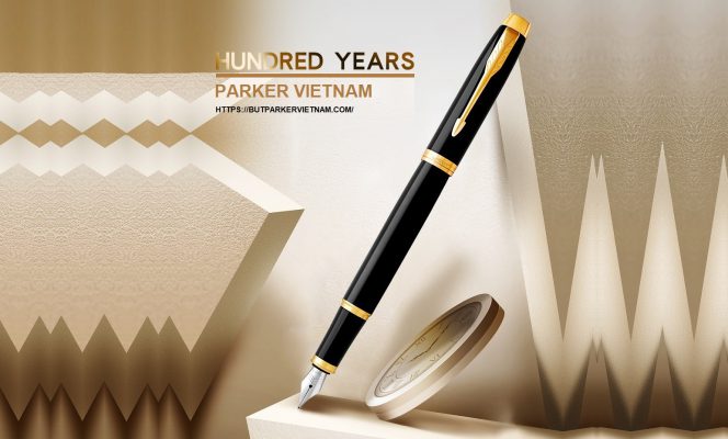 CHỌN ĐẠI LÝ BÚT PARKER - Thế giới bút chính hãng giá rẻ uy tín nhất